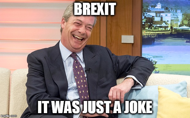 BREXIT | BREXIT; IT WAS JUST A JOKE | image tagged in brexit | made w/ Imgflip meme maker