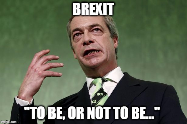 BREXIT | BREXIT; "TO BE, OR NOT TO BE..." | image tagged in brexit | made w/ Imgflip meme maker