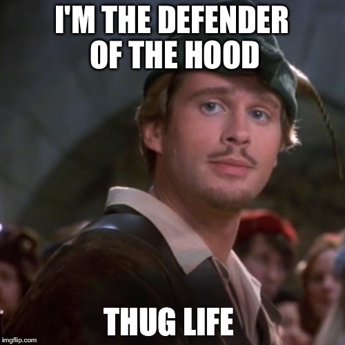 Superior Robin Hood | I'M THE DEFENDER OF THE HOOD; THUG LIFE | image tagged in superior robin hood | made w/ Imgflip meme maker