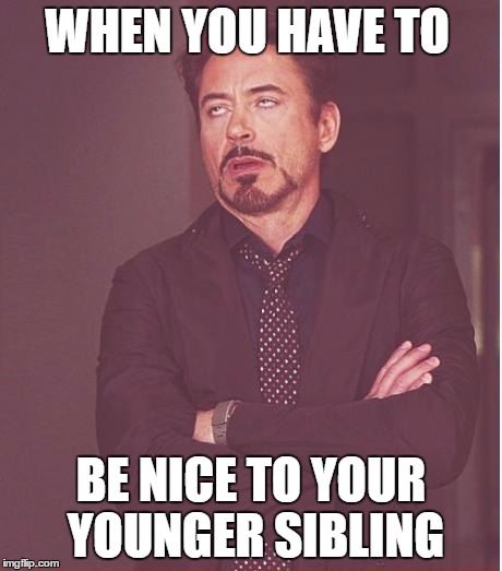 Do I have too? | WHEN YOU HAVE TO; BE NICE TO YOUR YOUNGER SIBLING | image tagged in memes,face you make robert downey jr,sibling face,nice,robert downey jr annoyed,annoyed | made w/ Imgflip meme maker