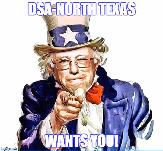 DSA-North Texas | DSA-NORTH TEXAS; WANTS YOU! | image tagged in dsa,dsa-north texas,bernie sanders | made w/ Imgflip meme maker