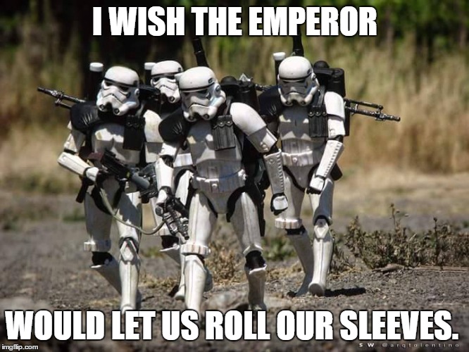 Rolled by Emperor  | I WISH THE EMPEROR; WOULD LET US ROLL OUR SLEEVES. | image tagged in star wars,military humor,stormtrooper | made w/ Imgflip meme maker