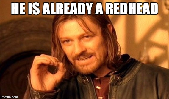One Does Not Simply Meme | HE IS ALREADY A REDHEAD | image tagged in memes,one does not simply | made w/ Imgflip meme maker