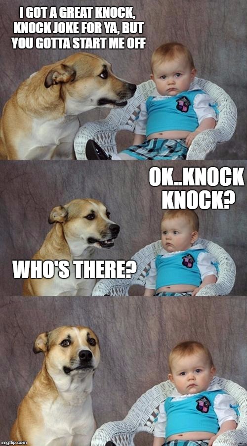 Dad Joke Dog Meme | I GOT A GREAT KNOCK, KNOCK JOKE FOR YA, BUT YOU GOTTA START ME OFF; OK..KNOCK KNOCK? WHO'S THERE? | image tagged in memes,dad joke dog | made w/ Imgflip meme maker