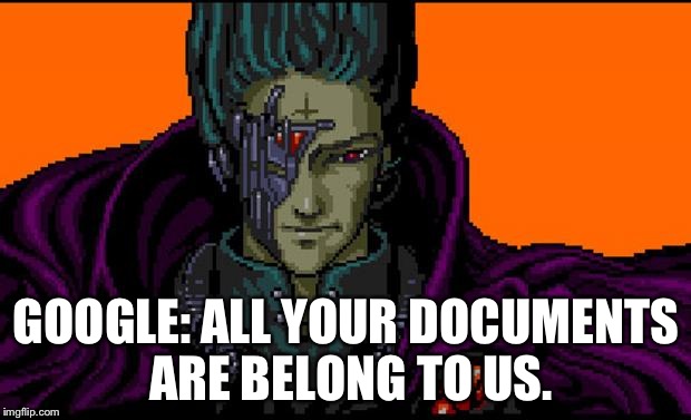 All your base | GOOGLE: ALL YOUR DOCUMENTS ARE BELONG TO US. | image tagged in all your base | made w/ Imgflip meme maker