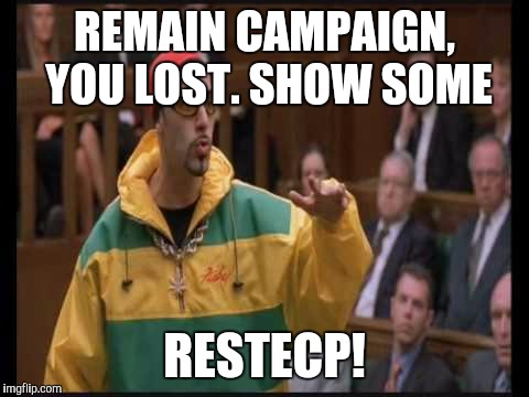Meanwhile in leave town... | REMAIN CAMPAIGN, YOU LOST. SHOW SOME; RESTECP! | image tagged in funny memes,politics | made w/ Imgflip meme maker