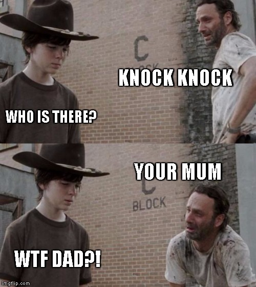 Dad joke | KNOCK KNOCK; WHO IS THERE? YOUR MUM; WTF DAD?! | image tagged in memes,rick and carl,joke,dad joke | made w/ Imgflip meme maker