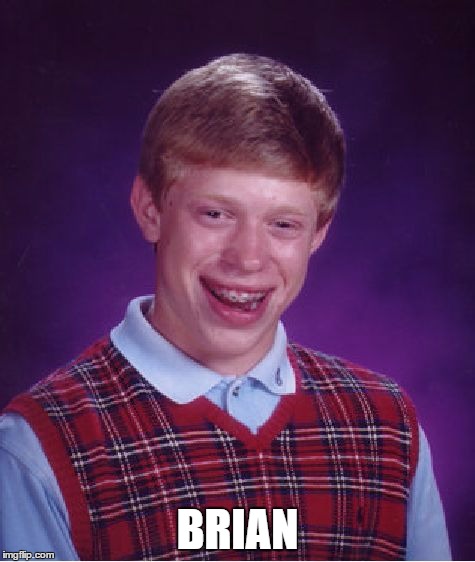 Bad Luck Brian Meme | BRIAN | image tagged in memes,bad luck brian | made w/ Imgflip meme maker