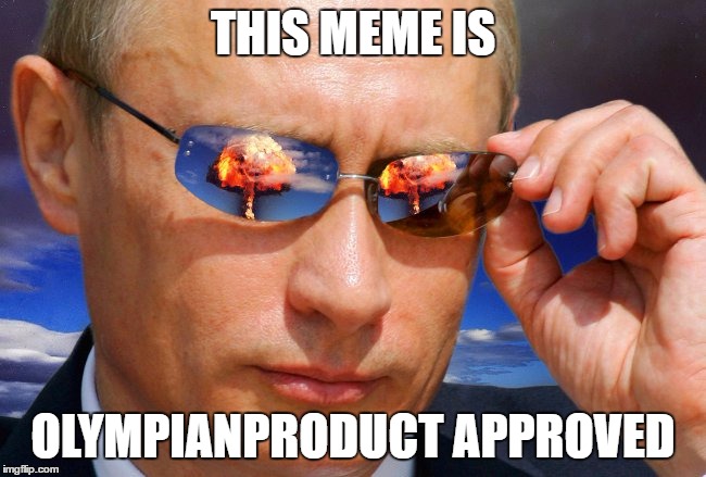 Putin Nuke | THIS MEME IS OLYMPIANPRODUCT APPROVED | image tagged in putin nuke | made w/ Imgflip meme maker