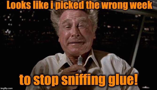 Bad Week Meme 35 Images Looks Like Picked The Wrong Week To Quit Sniffing Glue Looks Like I Picked The Wrong Week To Quit 25 Best Memes About Bad Week Bad Week Memes