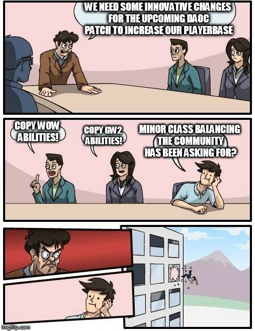 Boardroom Meeting Suggestion Meme | WE NEED SOME INNOVATIVE CHANGES FOR THE UPCOMING DAOC PATCH TO INCREASE OUR PLAYERBASE; MINOR CLASS BALANCING THE COMMUNITY HAS BEEN ASKING FOR? COPY WOW ABILITIES! COPY GW2 ABILITIES! | image tagged in memes,boardroom meeting suggestion | made w/ Imgflip meme maker
