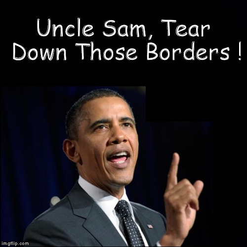 Uncle Sam, Tear Down Those Borders ! | made w/ Imgflip meme maker