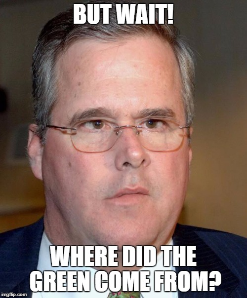 BUT WAIT! WHERE DID THE GREEN COME FROM? | image tagged in slow jeb | made w/ Imgflip meme maker