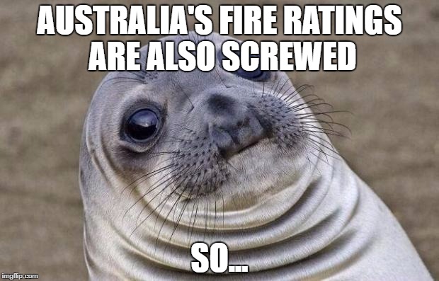 Awkward Moment Sealion |  AUSTRALIA'S FIRE RATINGS ARE ALSO SCREWED; SO... | image tagged in memes,awkward moment sealion | made w/ Imgflip meme maker