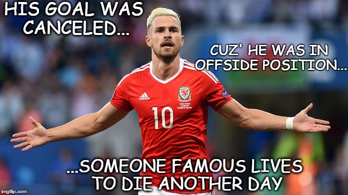 Not this time bud' | HIS GOAL WAS CANCELED... CUZ' HE WAS IN OFFSIDE POSITION... ...SOMEONE FAMOUS LIVES TO DIE ANOTHER DAY | image tagged in ramsey curse,euro 2016,football,funny memes,memes,superstition | made w/ Imgflip meme maker