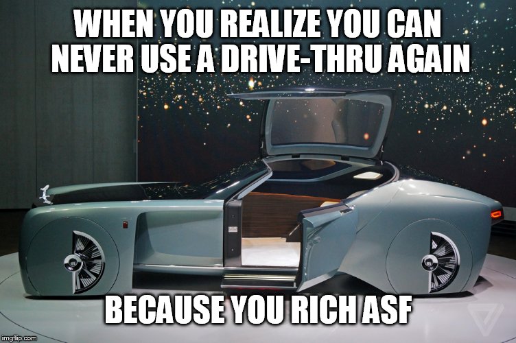 Future Car Problems | WHEN YOU REALIZE YOU CAN NEVER USE A DRIVE-THRU AGAIN; BECAUSE YOU RICH ASF | image tagged in cars,rolls royce,future,mcdonalds | made w/ Imgflip meme maker
