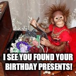 You found your present! | I SEE YOU FOUND YOUR BIRTHDAY PRESENTS! | image tagged in happy birthday | made w/ Imgflip meme maker