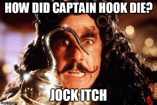 I cant quit scratching... |  HOW DID CAPTAIN HOOK DIE? JOCK ITCH | image tagged in captain hook bad form,jock itch,it burns down there | made w/ Imgflip meme maker