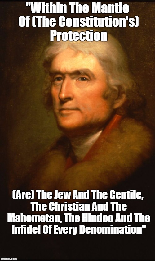 "Within The Mantle Of (The Constitution's) Protection (Are) The Jew And The Gentile, The Christian And The Mahometan, The HIndoo And The Inf | made w/ Imgflip meme maker