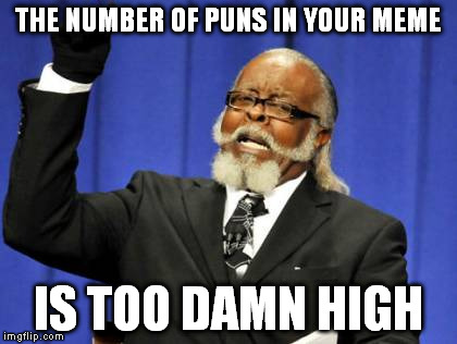 Too Damn High Meme | THE NUMBER OF PUNS IN YOUR MEME IS TOO DAMN HIGH | image tagged in memes,too damn high | made w/ Imgflip meme maker