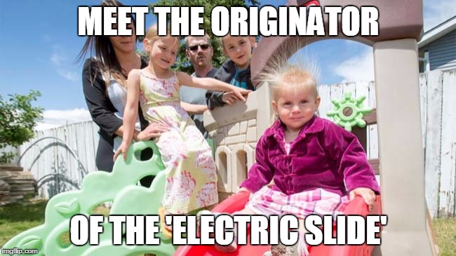 MEET THE ORIGINATOR; OF THE 'ELECTRIC SLIDE' | image tagged in slide | made w/ Imgflip meme maker