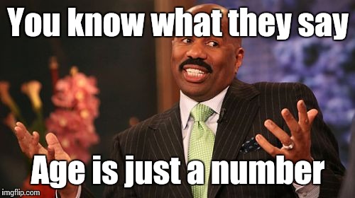 Steve Harvey Meme | You know what they say Age is just a number | image tagged in memes,steve harvey | made w/ Imgflip meme maker