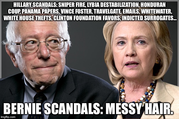 HILLARY SCANDALS: SNIPER FIRE, LYBIA DESTABILIZATION, HONDURAN COUP, PANAMA PAPERS, VINCE FOSTER, TRAVELGATE, EMAILS, WHITEWATER, WHITE HOUSE THEFTS, CLINTON FOUNDATION FAVORS, INDICTED SURROGATES... BERNIE SCANDALS: MESSY HAIR. | image tagged in bernie or hillary | made w/ Imgflip meme maker