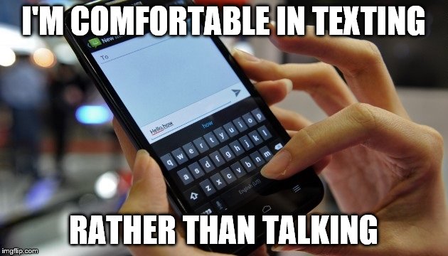 Phone Chat | I'M COMFORTABLE IN TEXTING; RATHER THAN TALKING | image tagged in facebook problems | made w/ Imgflip meme maker