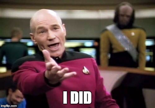 Picard Wtf Meme | I DID | image tagged in memes,picard wtf | made w/ Imgflip meme maker