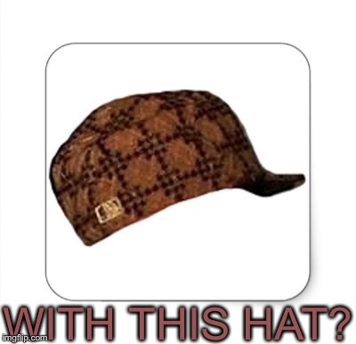 WITH THIS HAT? | made w/ Imgflip meme maker