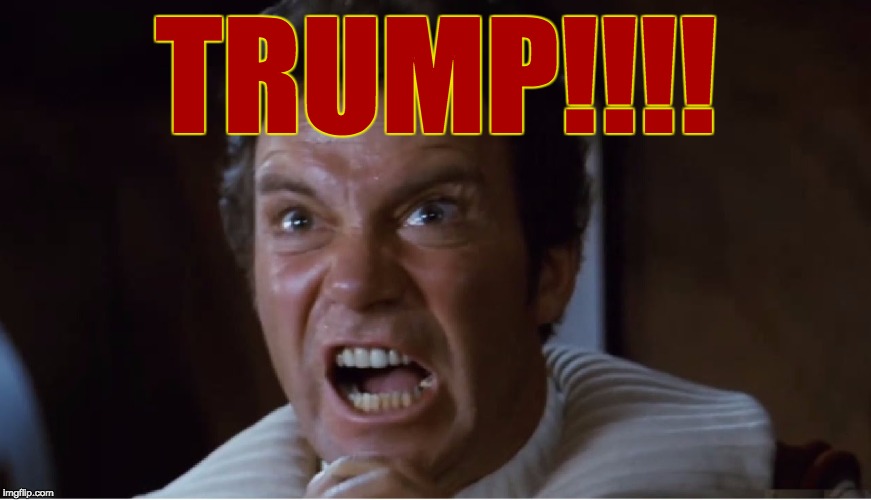 Kirk rages at Khan | TRUMP!!!! | image tagged in kirk rages at khan | made w/ Imgflip meme maker