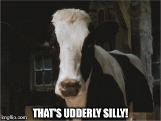 That's Udderly Silly! | THAT'S UDDERLY SILLY! | image tagged in betsy,memes,charlotte's web,reba mcentire,cow | made w/ Imgflip meme maker