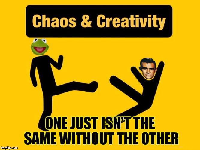 Create some Chaos | ONE JUST ISN'T THE SAME WITHOUT THE OTHER | image tagged in kermit vs connery,sean connery vs kermit,meme war | made w/ Imgflip meme maker