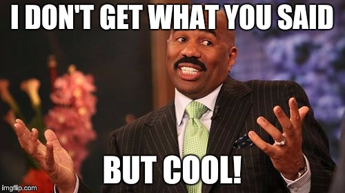 I DON'T GET WHAT YOU SAID BUT COOL! | image tagged in memes,steve harvey | made w/ Imgflip meme maker
