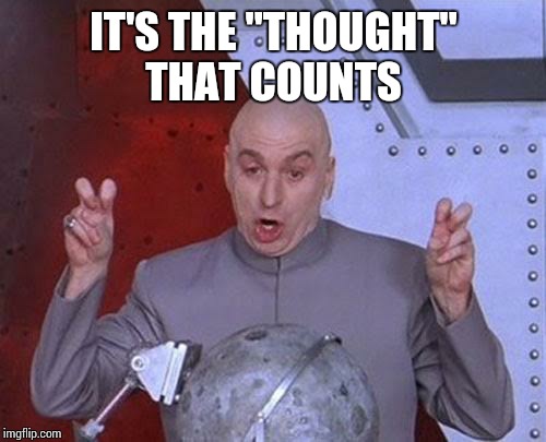 Dr Evil Laser Meme | IT'S THE "THOUGHT" THAT COUNTS | image tagged in memes,dr evil laser | made w/ Imgflip meme maker