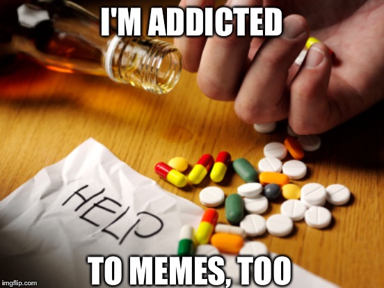I'M ADDICTED TO MEMES, TOO | made w/ Imgflip meme maker