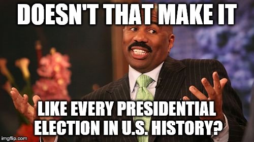 Steve Harvey Meme | DOESN'T THAT MAKE IT LIKE EVERY PRESIDENTIAL ELECTION IN U.S. HISTORY? | image tagged in memes,steve harvey | made w/ Imgflip meme maker