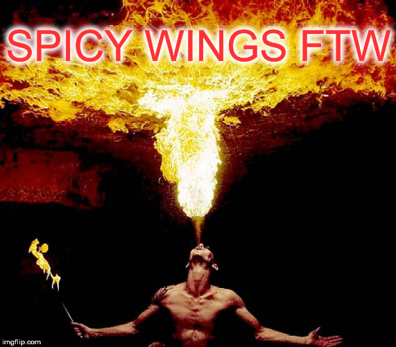 SPICY WINGS FTW | image tagged in firebreath | made w/ Imgflip meme maker