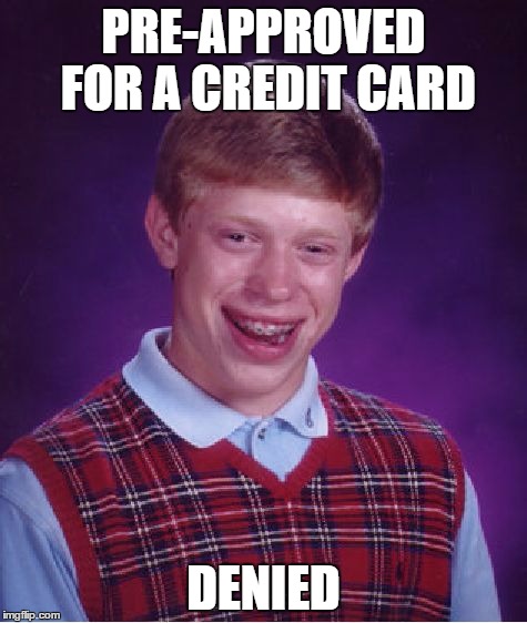 Bad Luck Brian Meme | PRE-APPROVED FOR A CREDIT CARD; DENIED | image tagged in memes,bad luck brian | made w/ Imgflip meme maker