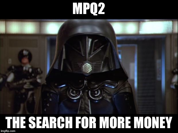 Dark Helmet | MPQ2; THE SEARCH FOR MORE MONEY | image tagged in dark helmet | made w/ Imgflip meme maker