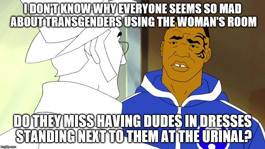 Mike is confused about Target's bathroom policy | I DON'T KNOW WHY EVERYONE SEEMS SO MAD ABOUT TRANSGENDERS USING THE WOMAN'S ROOM; DO THEY MISS HAVING DUDES IN DRESSES STANDING NEXT TO THEM AT THE URINAL? | image tagged in confused mike tyson,mike tyson,mike tyson mysteries,memes | made w/ Imgflip meme maker