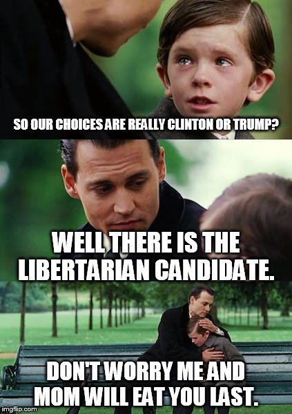 The Libertarians are coming | SO OUR CHOICES ARE REALLY CLINTON OR TRUMP? WELL THERE IS THE LIBERTARIAN CANDIDATE. DON'T WORRY ME AND MOM WILL EAT YOU LAST. | image tagged in memes,finding neverland | made w/ Imgflip meme maker