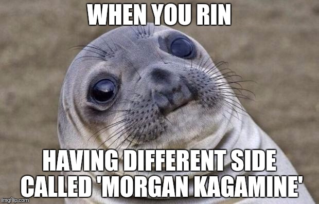 Awkward Moment Sealion Meme | WHEN YOU RIN; HAVING DIFFERENT SIDE CALLED 'MORGAN KAGAMINE' | image tagged in memes,awkward moment sealion | made w/ Imgflip meme maker