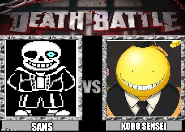 Sans vs koro sensei | KORO SENSEI; SANS | image tagged in death battle | made w/ Imgflip meme maker