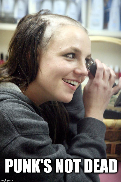 Britney | PUNK'S NOT DEAD | image tagged in britney spears,punk's not dead | made w/ Imgflip meme maker