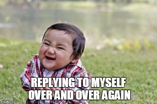 REPLYING TO MYSELF OVER AND OVER AGAIN | image tagged in memes,evil toddler | made w/ Imgflip meme maker