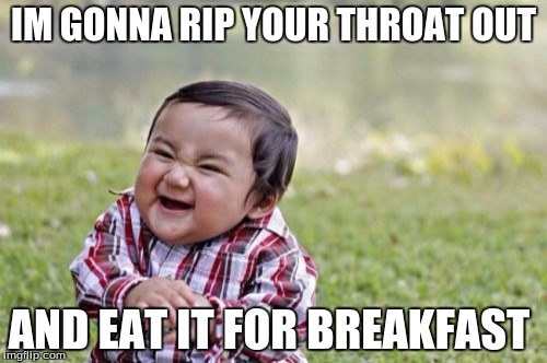 Evil Toddler Meme | IM GONNA RIP YOUR THROAT OUT; AND EAT IT FOR BREAKFAST | image tagged in memes,evil toddler | made w/ Imgflip meme maker