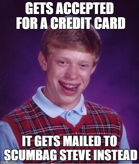 Bad Luck Brian Meme | GETS ACCEPTED FOR A CREDIT CARD IT GETS MAILED TO SCUMBAG STEVE INSTEAD | image tagged in memes,bad luck brian | made w/ Imgflip meme maker