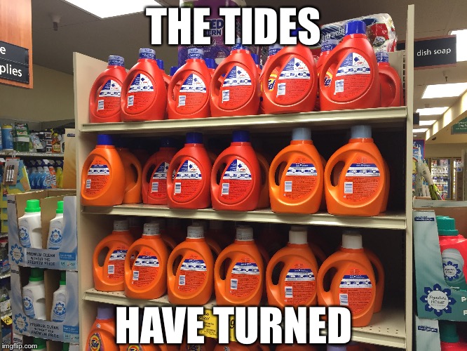 THE TIDES; HAVE TURNED | image tagged in memes,tide,funny,puns,pun | made w/ Imgflip meme maker