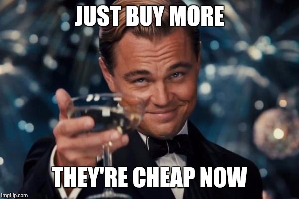 Leonardo Dicaprio Cheers Meme | JUST BUY MORE THEY'RE CHEAP NOW | image tagged in memes,leonardo dicaprio cheers | made w/ Imgflip meme maker